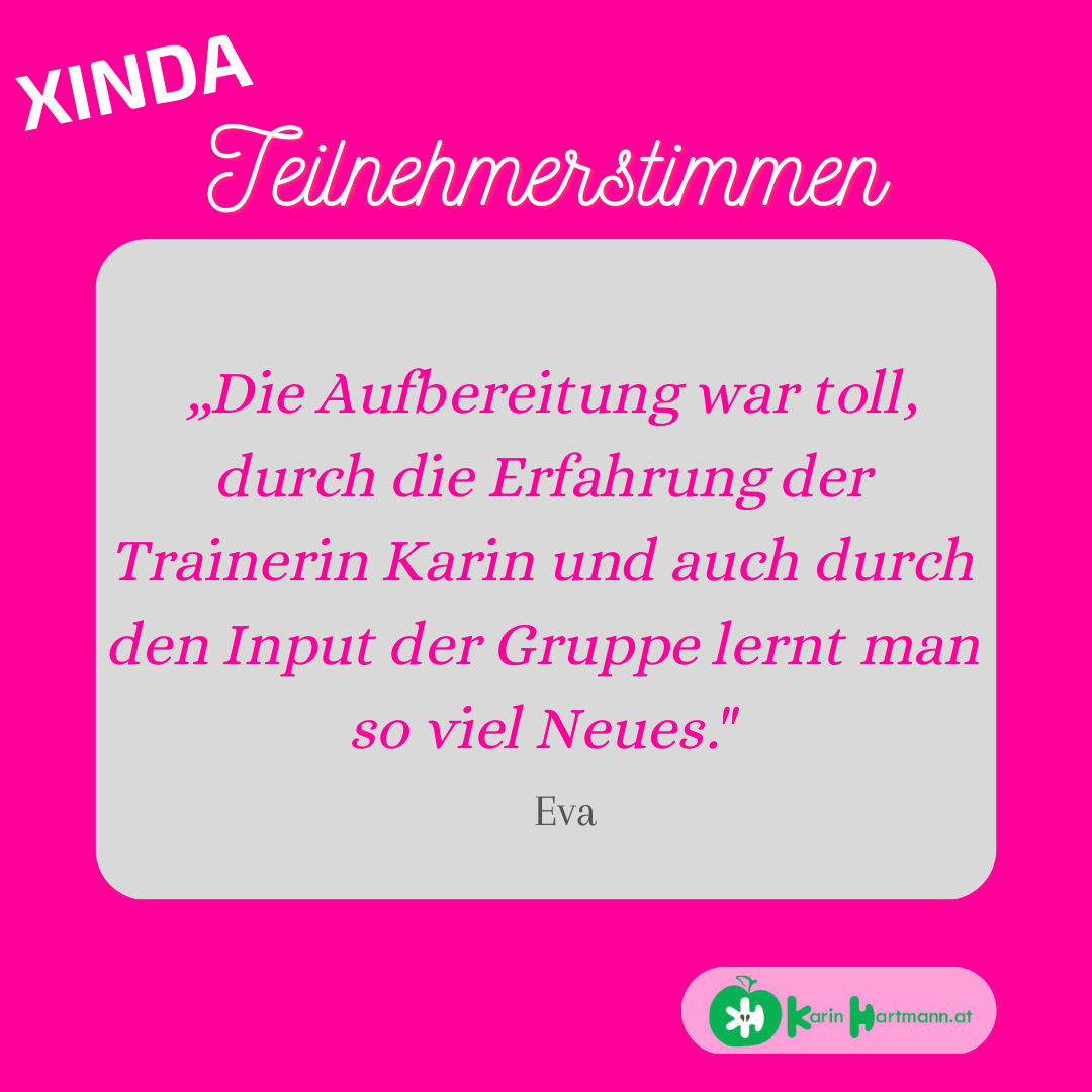 XINDA Teilnehmerstimme: Die Aufbereitung war toll. Durch die Erfahrung der Trainerin Karin und auch durch den Input der Gruppe lernt man viel Neues