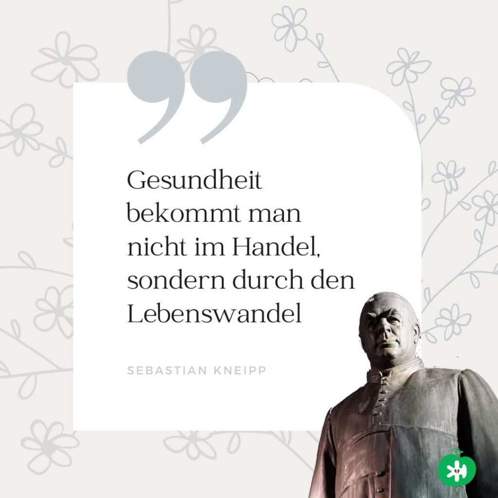 Gesundheit bekommt man nicht im Handel, sondern durch den Lebenswandel. Sebastian Kneipp